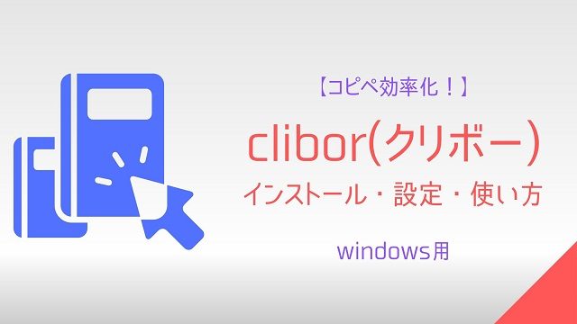 【コピペ効率化】clibor(クリボー)のインストール・設定・使い方を解説！
